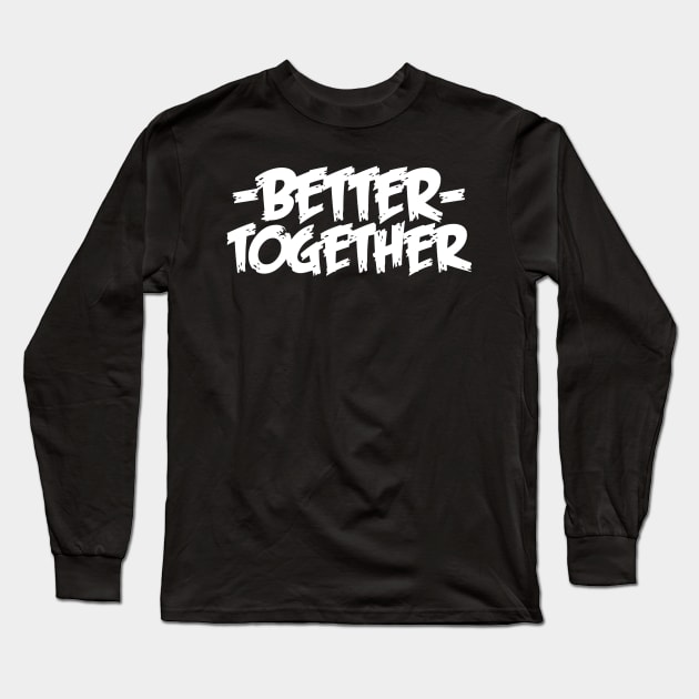 Better Together Long Sleeve T-Shirt by Maskumambang